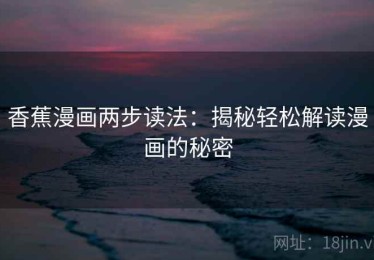 香蕉漫画两步读法：揭秘轻松解读漫画的秘密