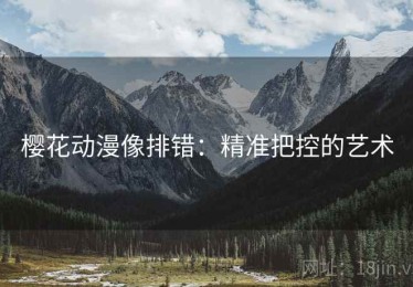 樱花动漫像排错：精准把控的艺术