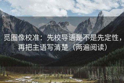 觅圈像校准：先校导语是不是先定性，再把主语写清楚（两遍阅读）