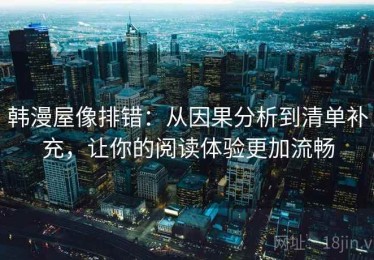 韩漫屋像排错：从因果分析到清单补充，让你的阅读体验更加流畅
