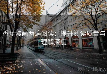 香蕉漫画两遍阅读：提升阅读质量与理解深度