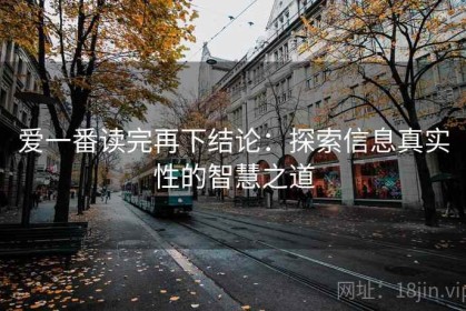 爱一番读完再下结论：探索信息真实性的智慧之道