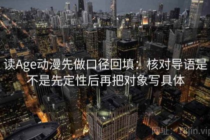 读Age动漫先做口径回填：核对导语是不是先定性后再把对象写具体