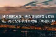 推特想转发前：先看证据链有没有断点，再把配乐拿掉再理解（两遍阅读）