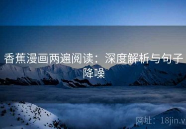 香蕉漫画两遍阅读：深度解析与句子降噪