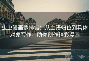 虫虫漫画像排错：从主语归位到具体对象写作，助你创作精彩漫画
