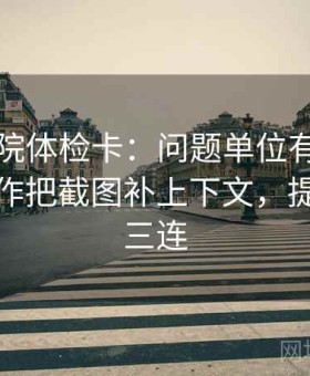 欧乐影院体检卡：问题单位有没有漏标，动作把截图补上下文，提示证据三连