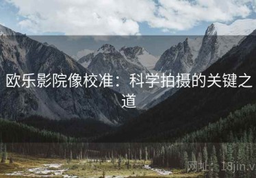 欧乐影院像校准：科学拍摄的关键之道