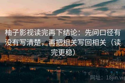 柚子影视读完再下结论：先问口径有没有写清楚，再把相关写回相关（读完更稳）