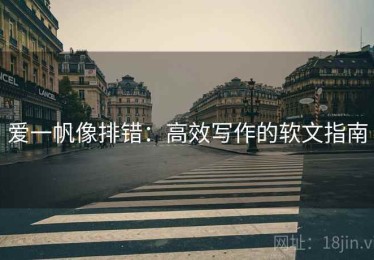 爱一帆像排错：高效写作的软文指南