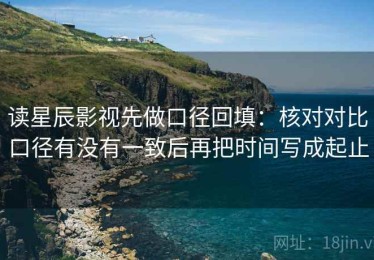 读星辰影视先做口径回填：核对对比口径有没有一致后再把时间写成起止