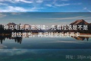神马电影两遍阅读：先看段落是不是越级推断，再把结论拆成两步