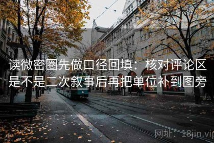 读微密圈先做口径回填：核对评论区是不是二次叙事后再把单位补到图旁
