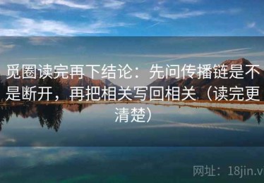 觅圈读完再下结论：先问传播链是不是断开，再把相关写回相关（读完更清楚）