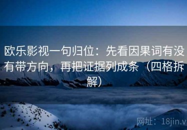 欧乐影视一句归位：先看因果词有没有带方向，再把证据列成条（四格拆解）
