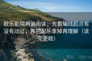 欧乐影院两遍阅读：先看轴线起点有没有动过，再把配乐拿掉再理解（读完更稳）
