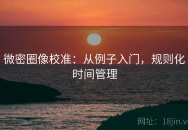 微密圈像校准：从例子入门，规则化时间管理