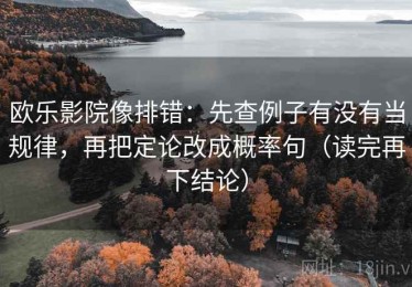 欧乐影院像排错：先查例子有没有当规律，再把定论改成概率句（读完再下结论）