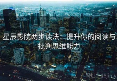 星辰影院两步读法：提升你的阅读与批判思维能力