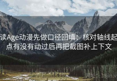读Age动漫先做口径回填：核对轴线起点有没有动过后再把截图补上下文