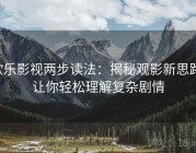 欧乐影视两步读法：揭秘观影新思路，让你轻松理解复杂剧情