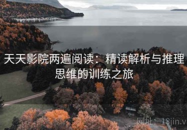 天天影院两遍阅读：精读解析与推理思维的训练之旅