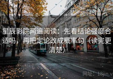 星辰影院两遍阅读：先看结论强度合适吗，再把定论改成概率句（读完更清楚）