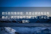欧乐影院像排错：先查证据链有没有断点，再把推断降成假设句（评论也能用）