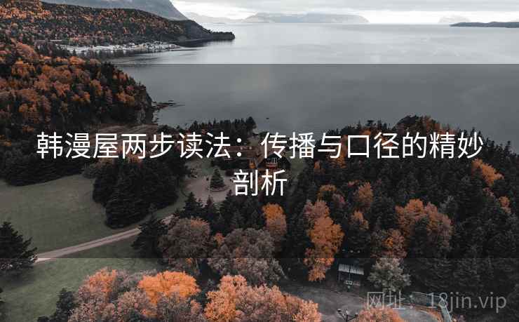 韩漫屋两步读法：传播与口径的精妙剖析