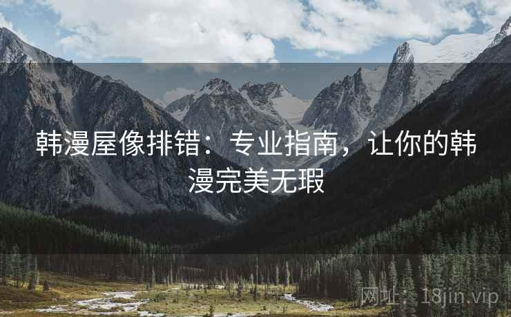 韩漫屋像排错：专业指南，让你的韩漫完美无瑕