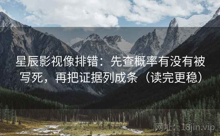 星辰影视像排错：先查概率有没有被写死，再把证据列成条（读完更稳）