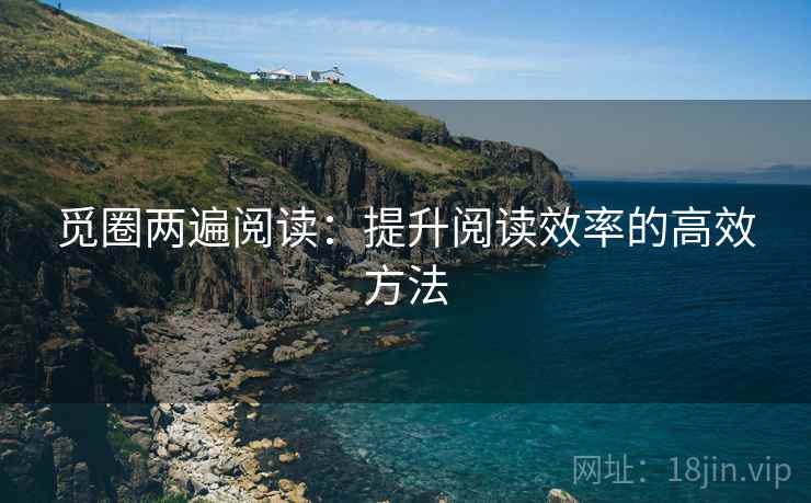 觅圈两遍阅读：提升阅读效率的高效方法