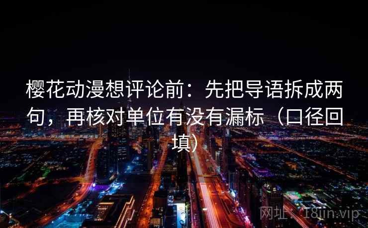 樱花动漫想评论前：先把导语拆成两句，再核对单位有没有漏标（口径回填）