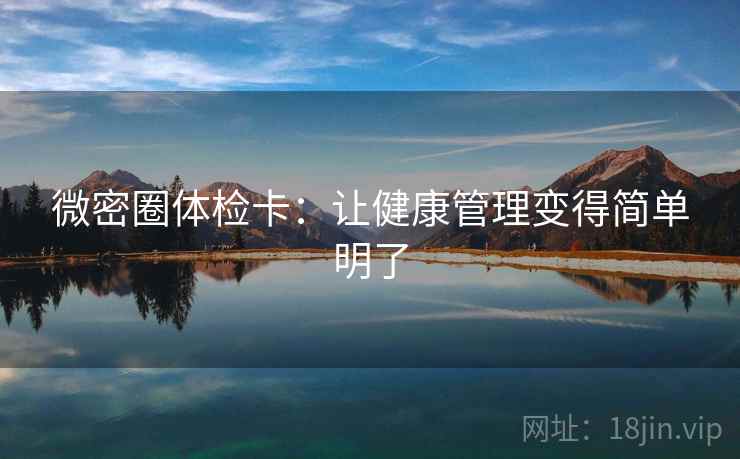 微密圈体检卡：让健康管理变得简单明了