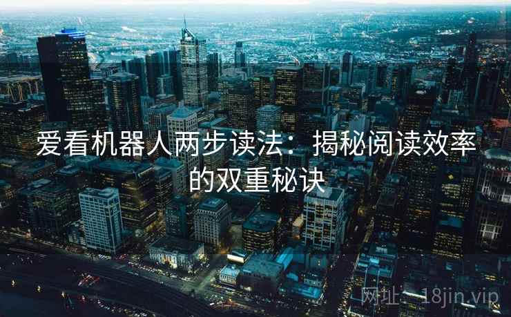 爱看机器人两步读法：揭秘阅读效率的双重秘诀