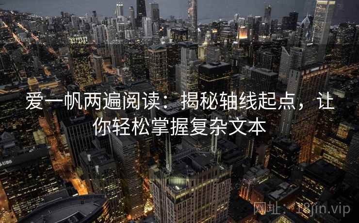 爱一帆两遍阅读：揭秘轴线起点，让你轻松掌握复杂文本