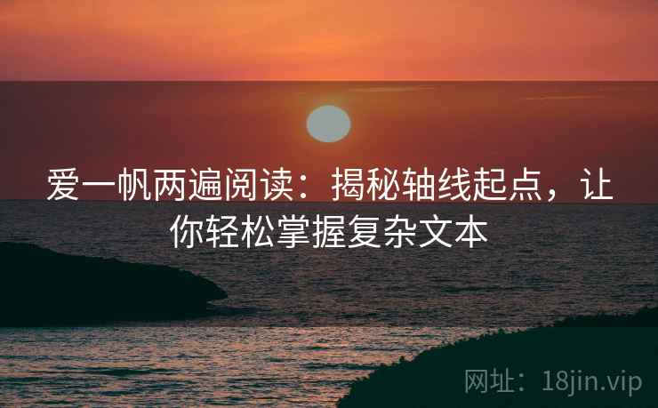 爱一帆两遍阅读：揭秘轴线起点，让你轻松掌握复杂文本