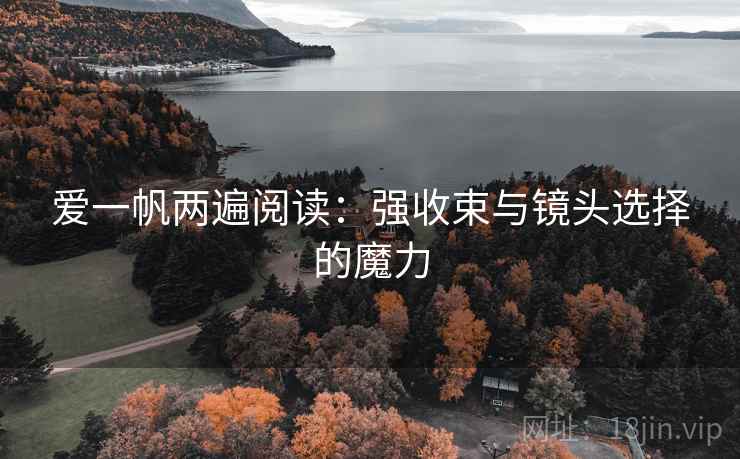 爱一帆两遍阅读：强收束与镜头选择的魔力