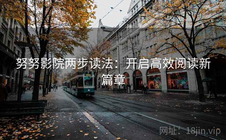 努努影院两步读法：开启高效阅读新篇章