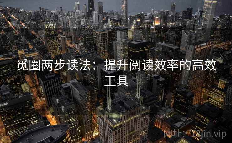 觅圈两步读法：提升阅读效率的高效工具